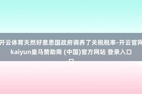 开云体育天然好意思国政府调养了关税税率-开云官网kaiyun皇马赞助商 (中国)官方网站 登录入口