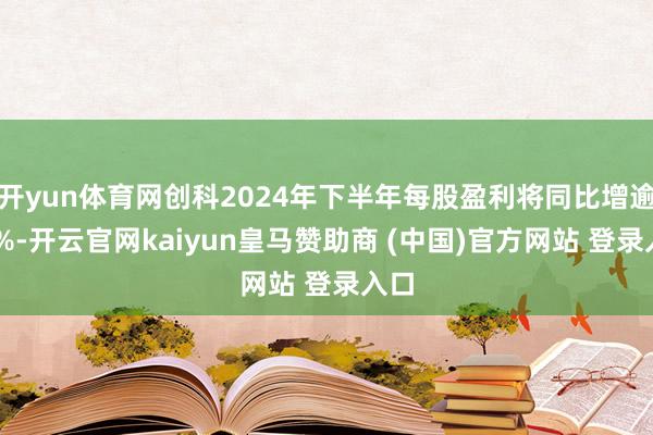 开yun体育网创科2024年下半年每股盈利将同比增逾15%-开云官网kaiyun皇马赞助商 (中国)官方网站 登录入口