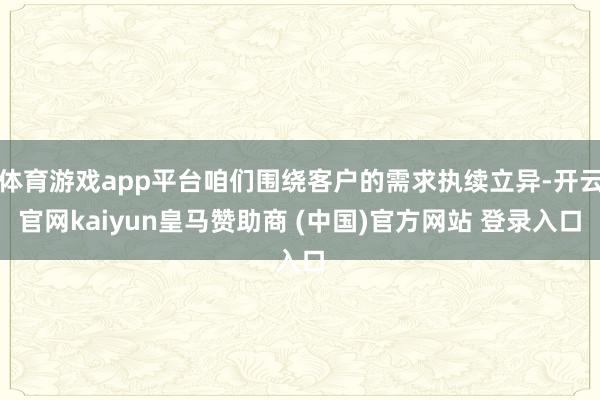体育游戏app平台咱们围绕客户的需求执续立异-开云官网kaiyun皇马赞助商 (中国)官方网站 登录入口