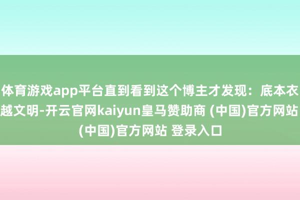 体育游戏app平台直到看到这个博主才发现:底本衣服越宽松越文明-开云官网kaiyun皇马赞助商 (中国)官方网站 登录入口