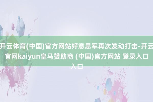 开云体育(中国)官方网站好意思军再次发动打击-开云官网kaiyun皇马赞助商 (中国)官方网站 登录入口