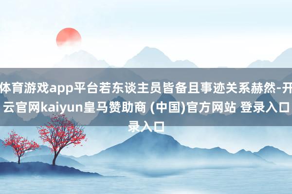 体育游戏app平台若东谈主员皆备且事迹关系赫然-开云官网kaiyun皇马赞助商 (中国)官方网站 登录入口